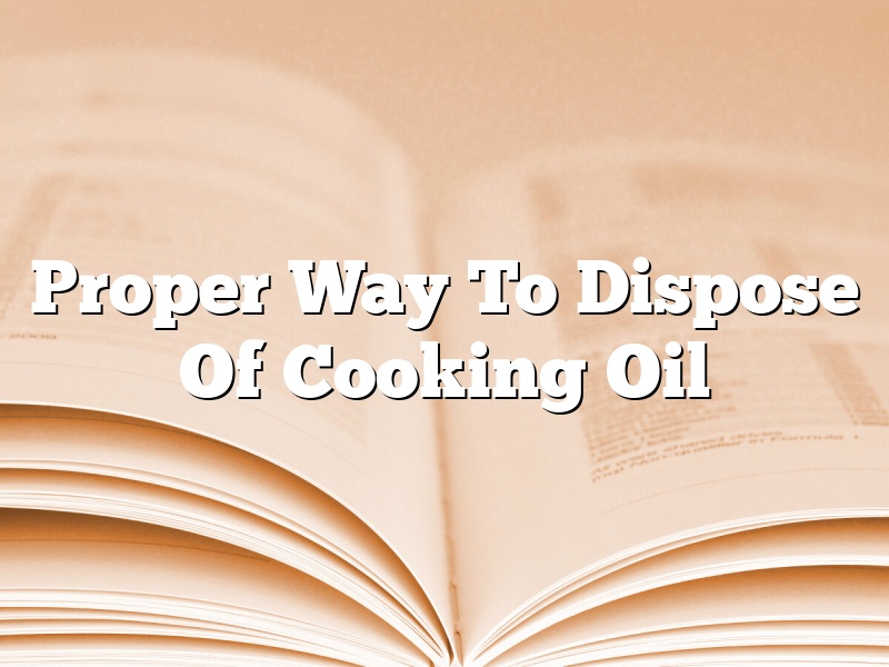Proper Way To Dispose Of Cooking Oil