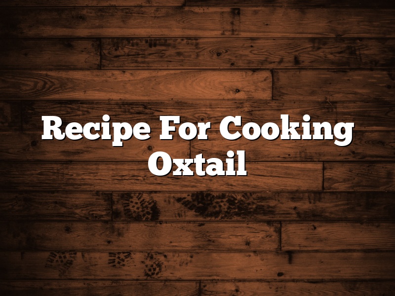 Recipe For Cooking Oxtail