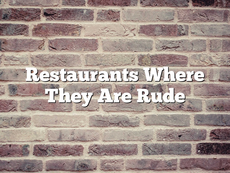 Restaurants Where They Are Rude