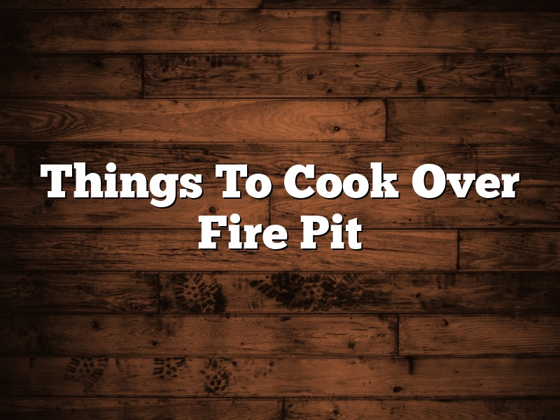 Things To Cook Over Fire Pit