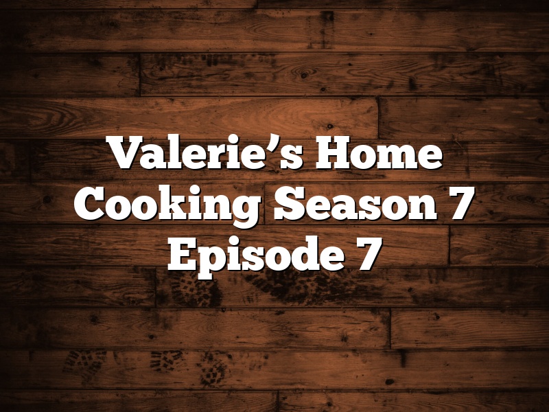Valerie’s Home Cooking Season 7 Episode 7