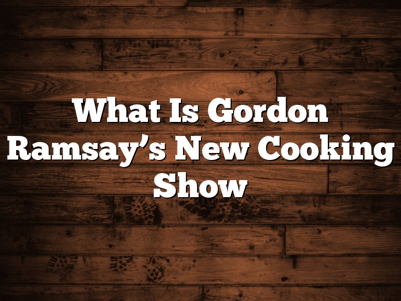What Is Gordon Ramsay’s New Cooking Show