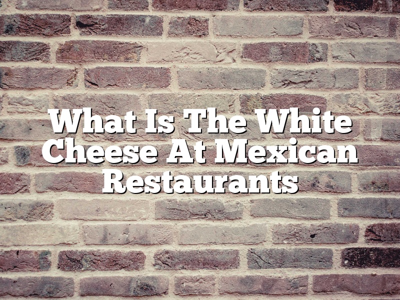 What Is The White Cheese At Mexican Restaurants