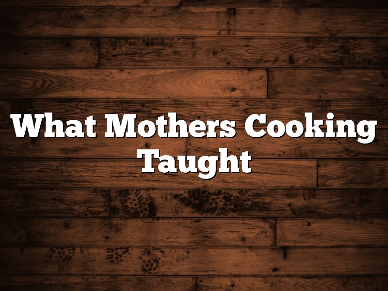 What Mothers Cooking Taught
