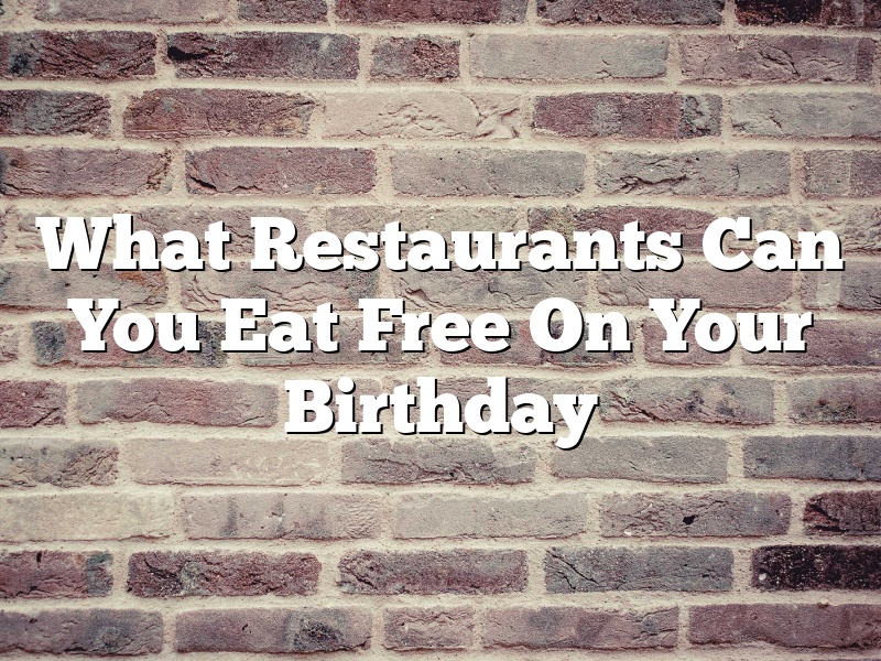 What Restaurants Can You Eat Free On Your Birthday