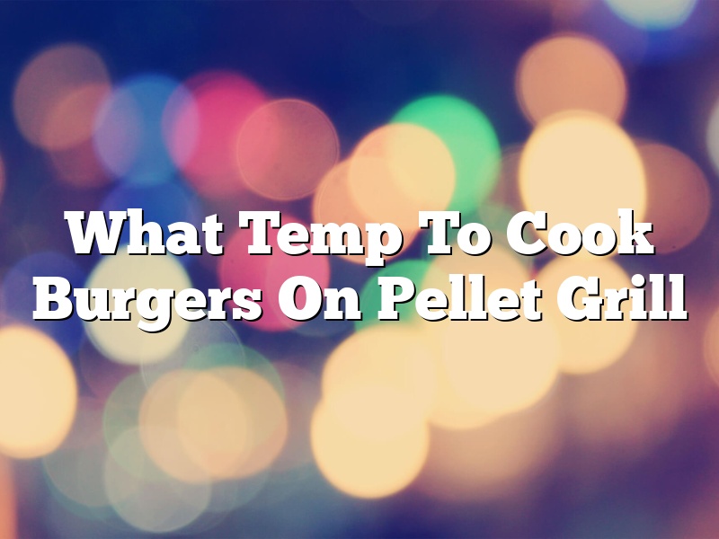 What Temp To Cook Burgers On Pellet Grill