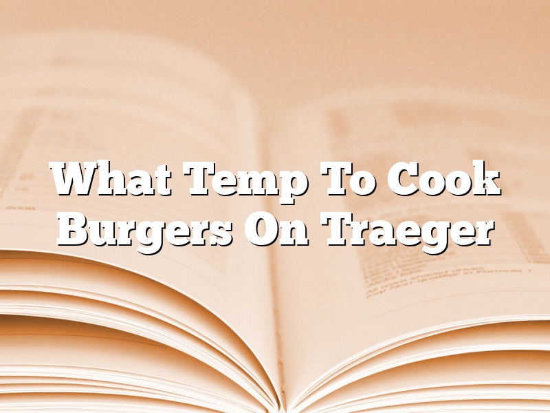 What Temp To Cook Burgers On Traeger