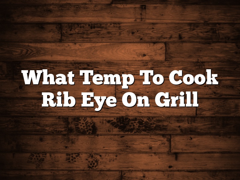 What Temp To Cook Rib Eye On Grill