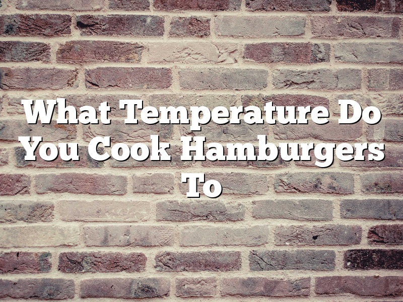 What Temperature Do You Cook Hamburgers To