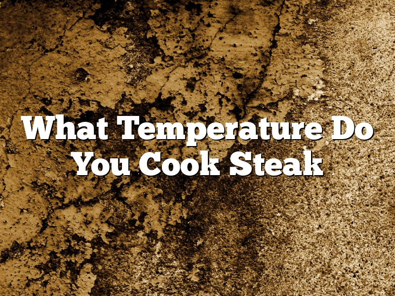 What Temperature Do You Cook Steak