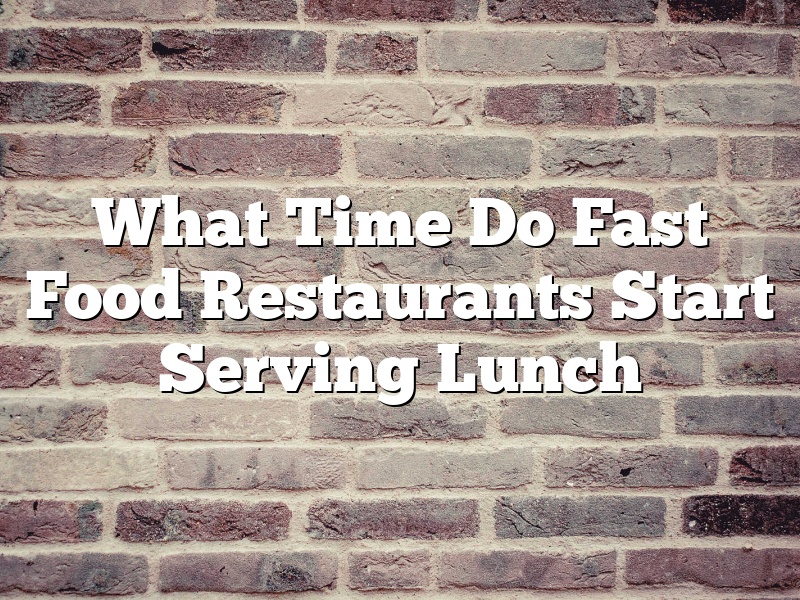 What Time Do Fast Food Restaurants Start Serving Lunch