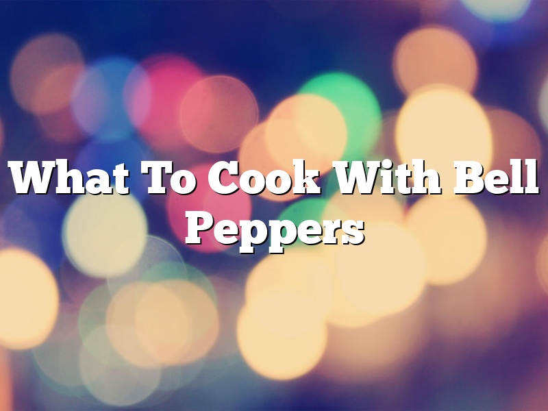 What To Cook With Bell Peppers