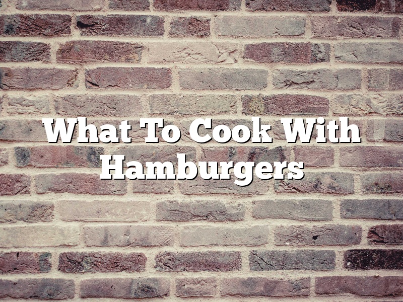 What To Cook With Hamburgers