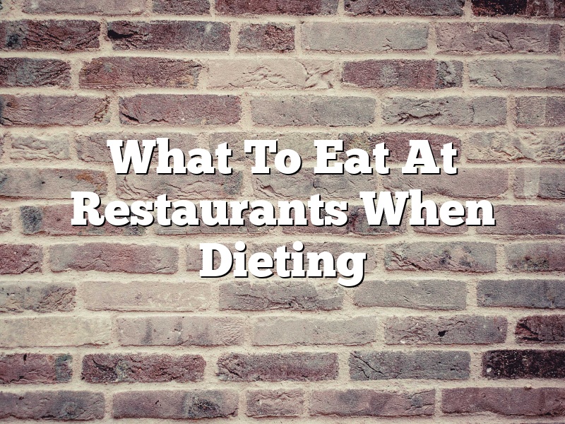 What To Eat At Restaurants When Dieting