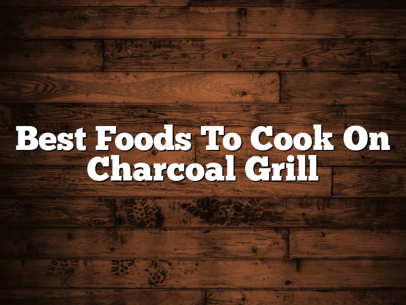 Best Foods To Cook On Charcoal Grill