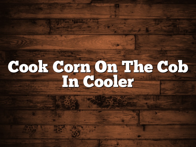 Cook Corn On The Cob In Cooler