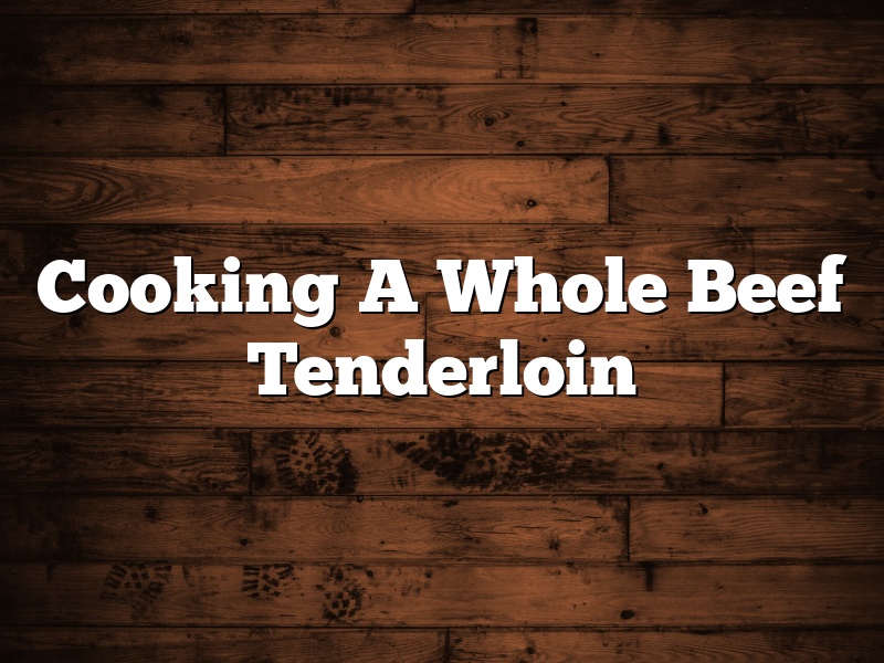 Cooking A Whole Beef Tenderloin