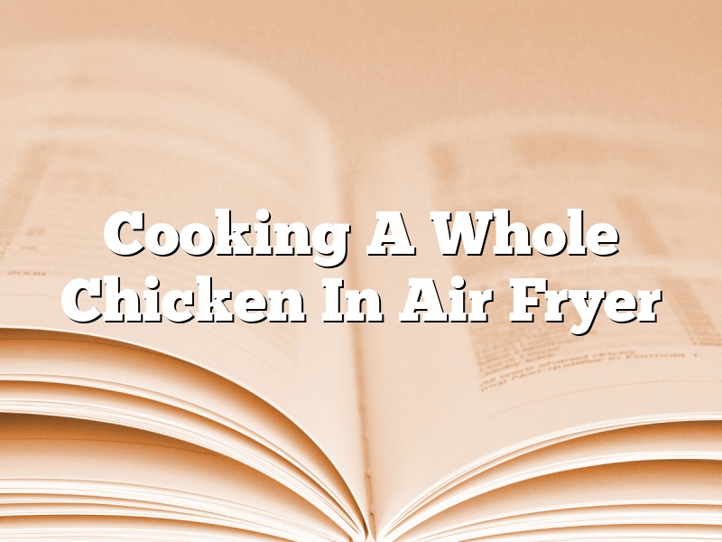 Cooking A Whole Chicken In Air Fryer