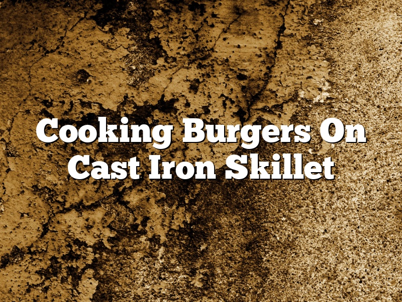 Cooking Burgers On Cast Iron Skillet