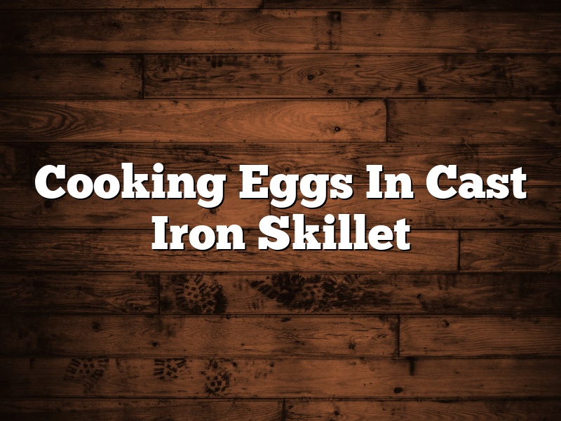 Cooking Eggs In Cast Iron Skillet