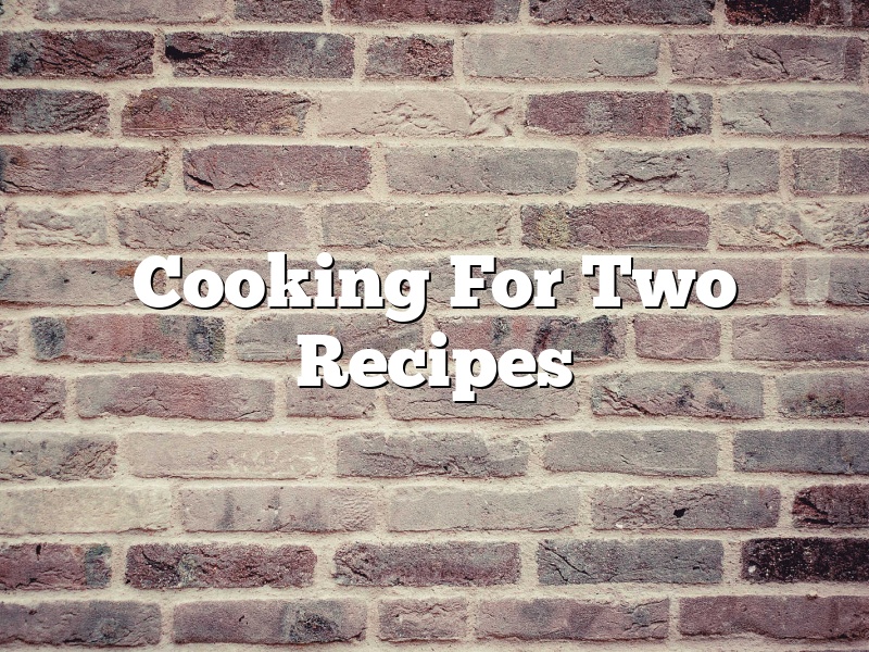 Cooking For Two Recipes