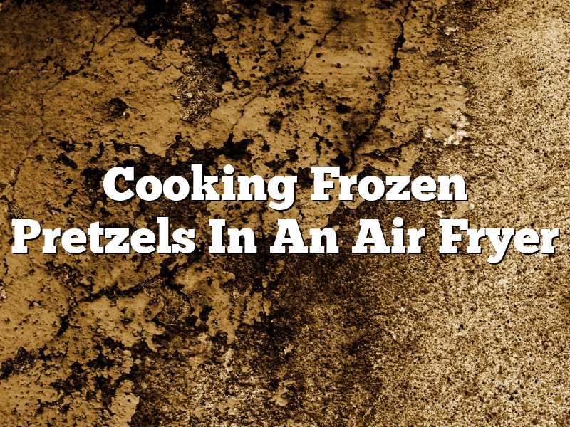 Cooking Frozen Pretzels In An Air Fryer