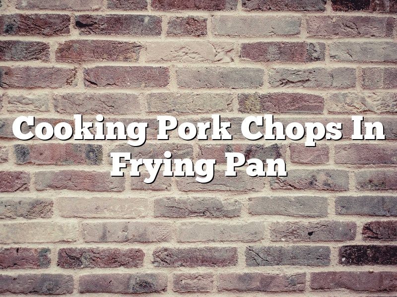 Cooking Pork Chops In Frying Pan