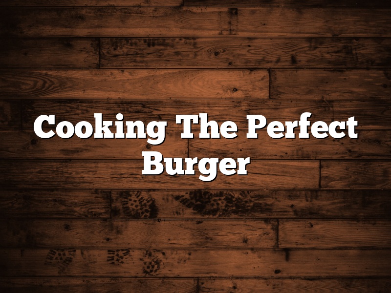 Cooking The Perfect Burger
