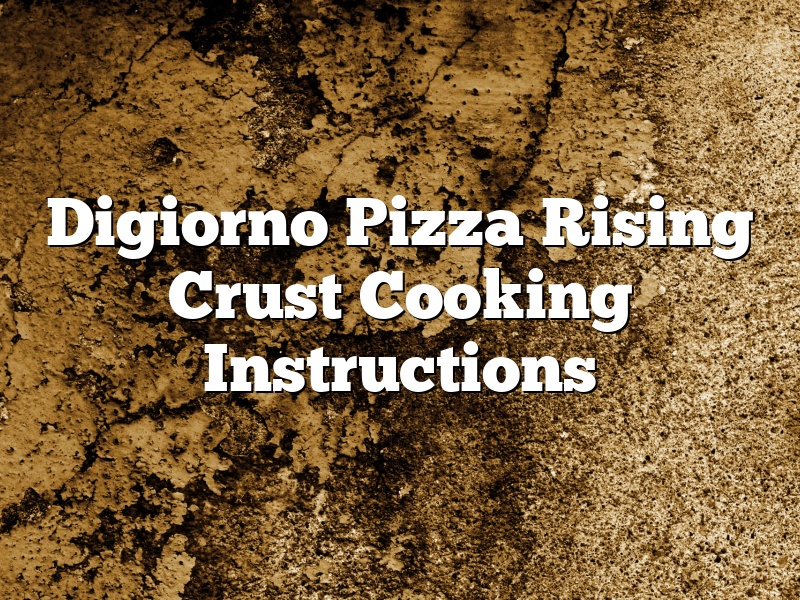 Digiorno Pizza Rising Crust Cooking Instructions