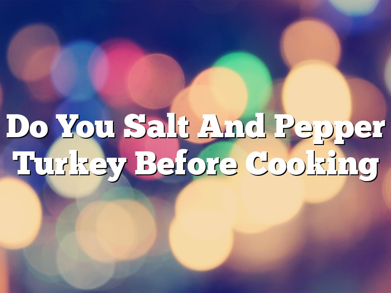 Do You Salt And Pepper Turkey Before Cooking