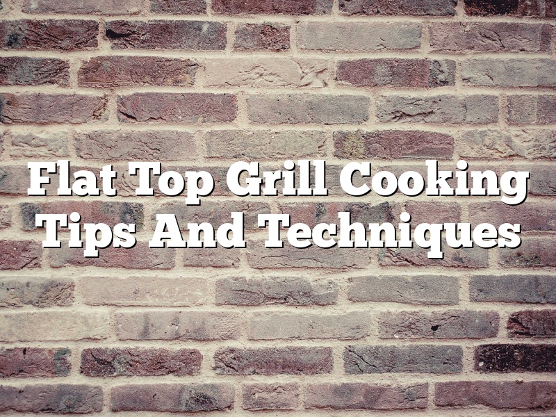 Flat Top Grill Cooking Tips And Techniques