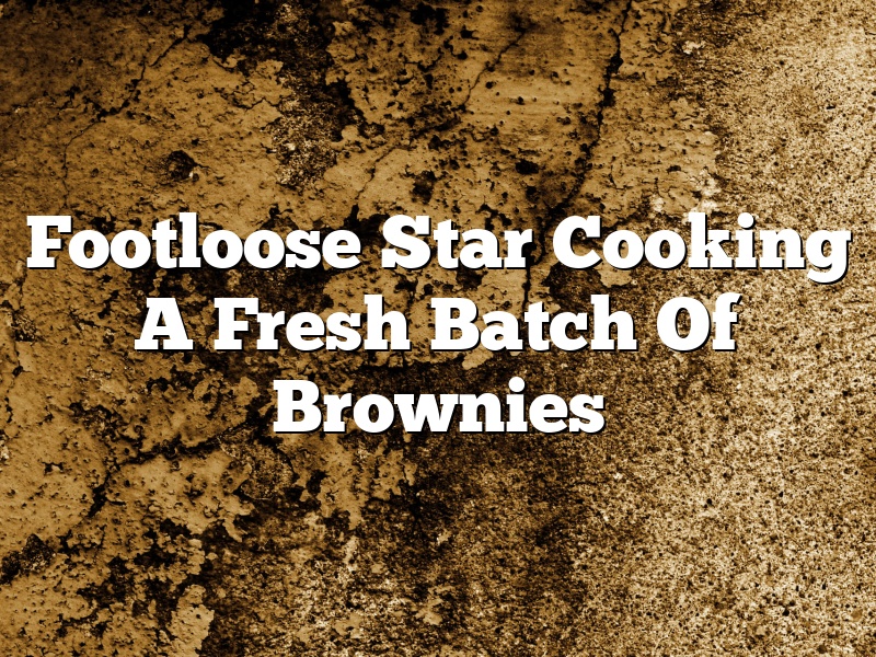 Footloose Star Cooking A Fresh Batch Of Brownies
