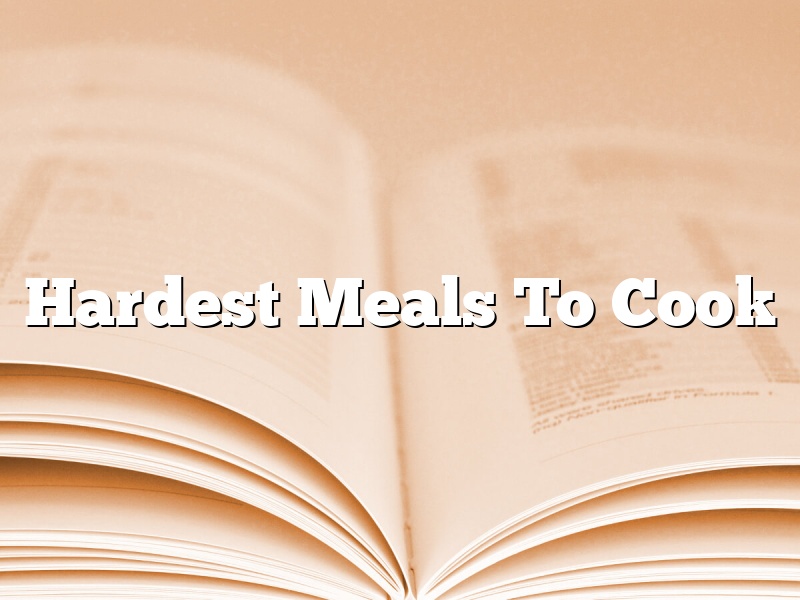 Hardest Meals To Cook
