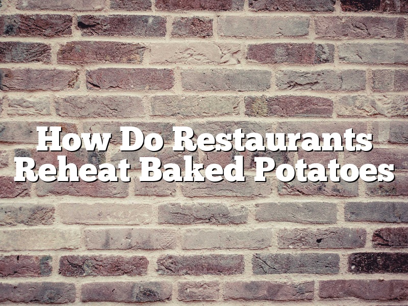 How Do Restaurants Reheat Baked Potatoes