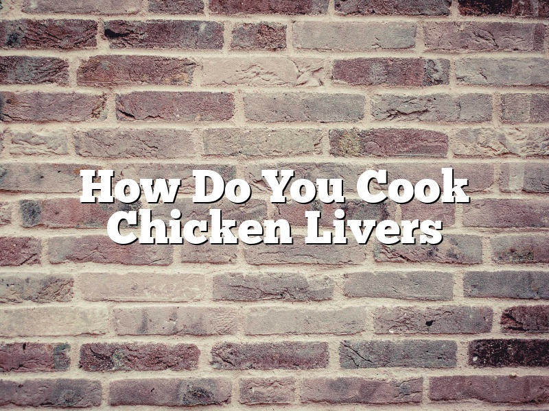 How Do You Cook Chicken Livers