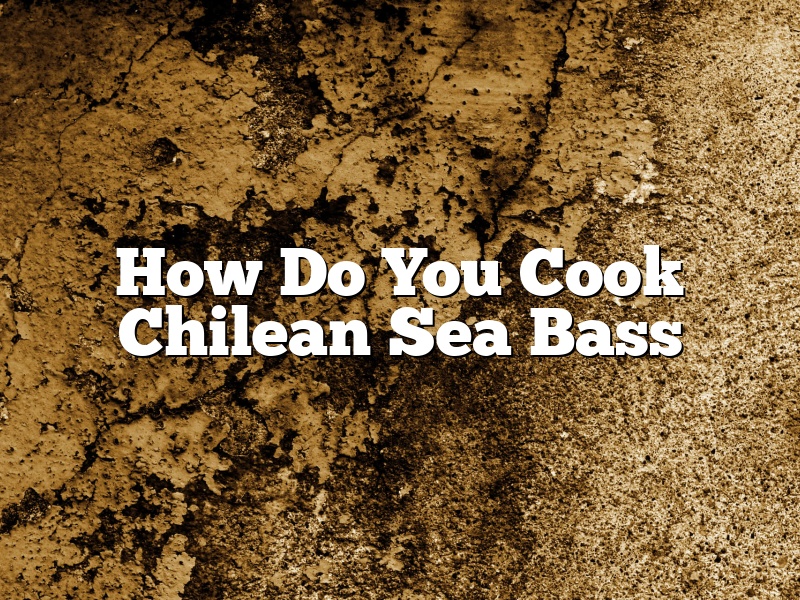 How Do You Cook Chilean Sea Bass