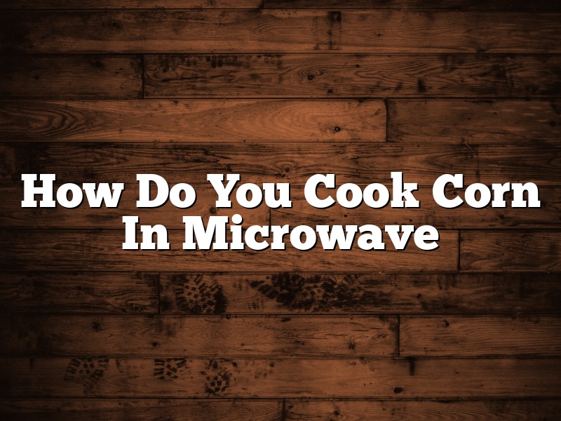 How Do You Cook Corn In Microwave