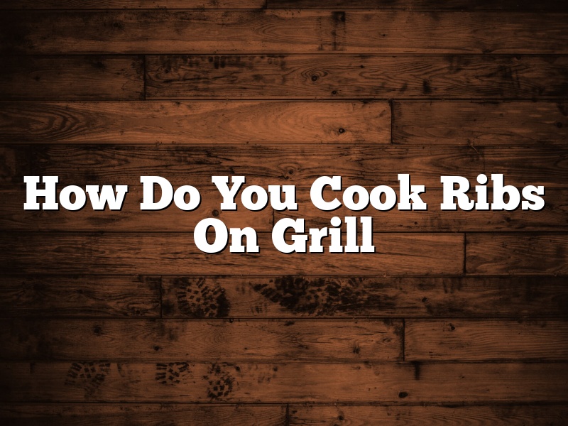 How Do You Cook Ribs On Grill