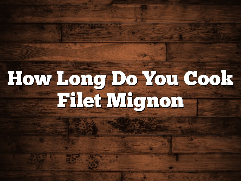 How Long Do You Cook Filet Mignon