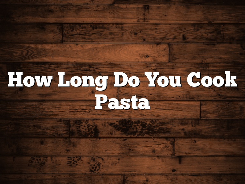 How Long Do You Cook Pasta