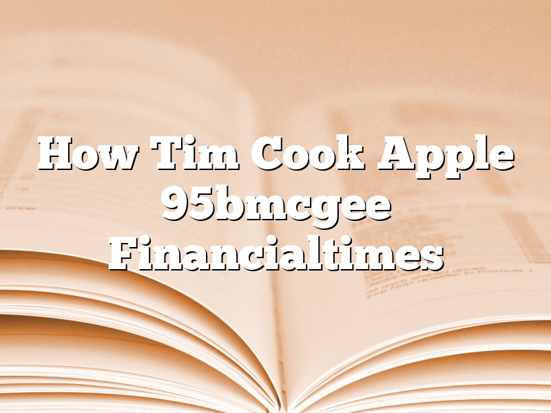 How Tim Cook Apple 95bmcgee Financialtimes