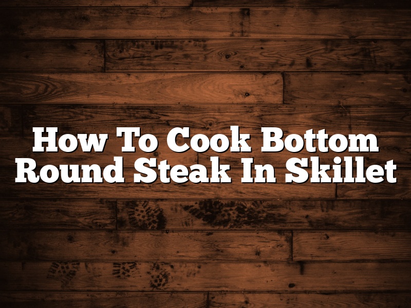 How To Cook Bottom Round Steak In Skillet