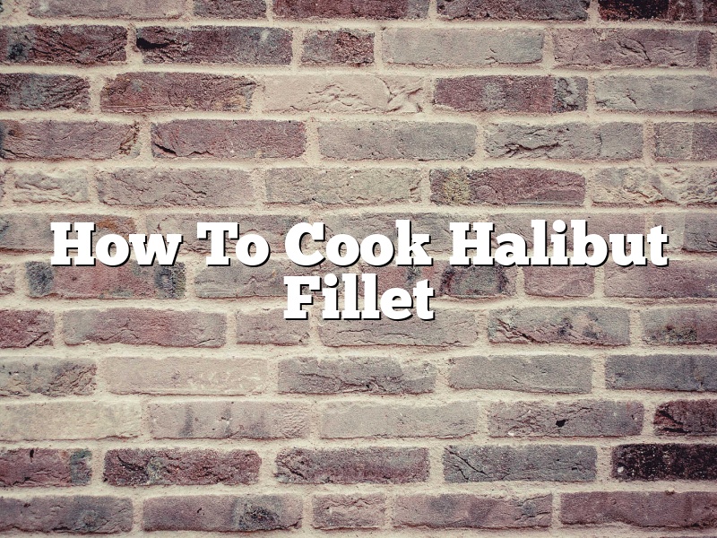 How To Cook Halibut Fillet