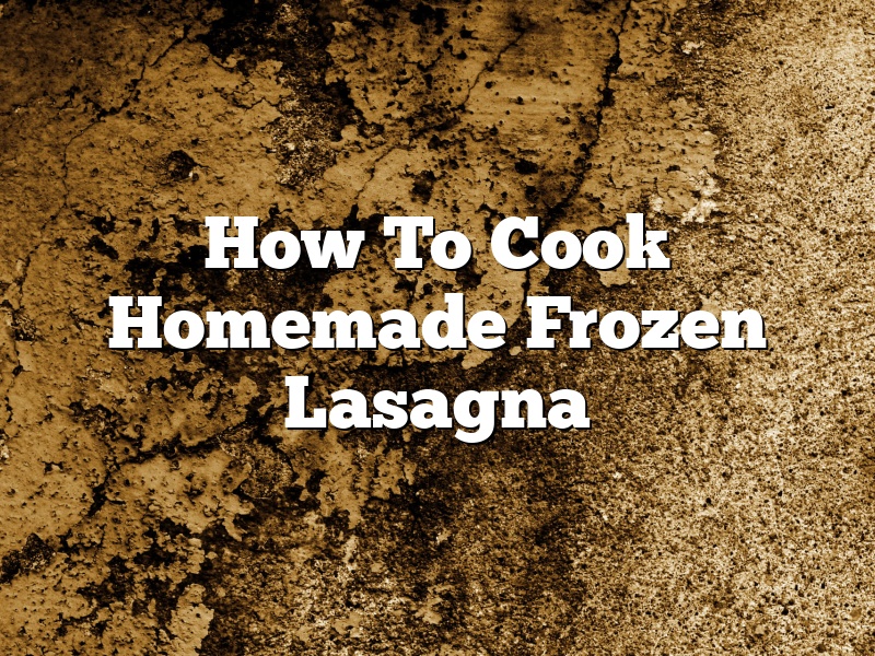 How To Cook Homemade Frozen Lasagna