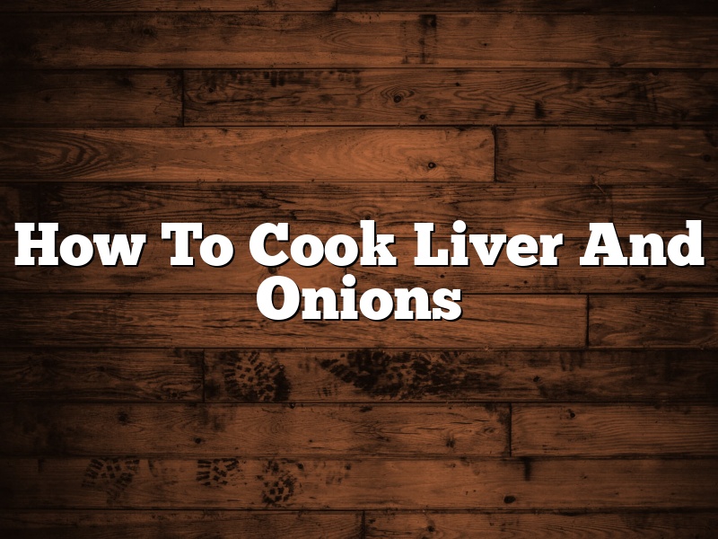 How To Cook Liver And Onions