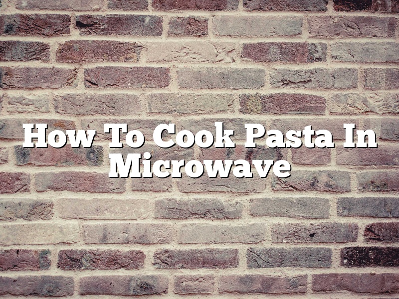 How To Cook Pasta In Microwave