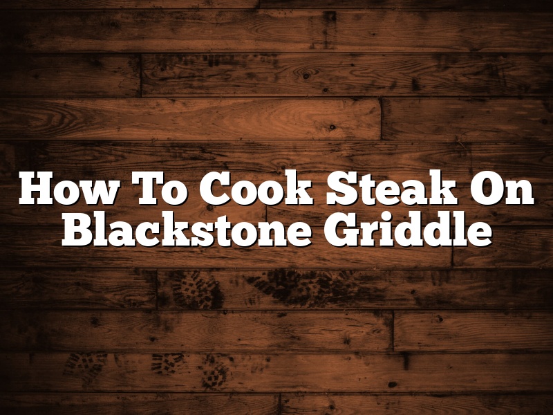 How To Cook Steak On Blackstone Griddle
