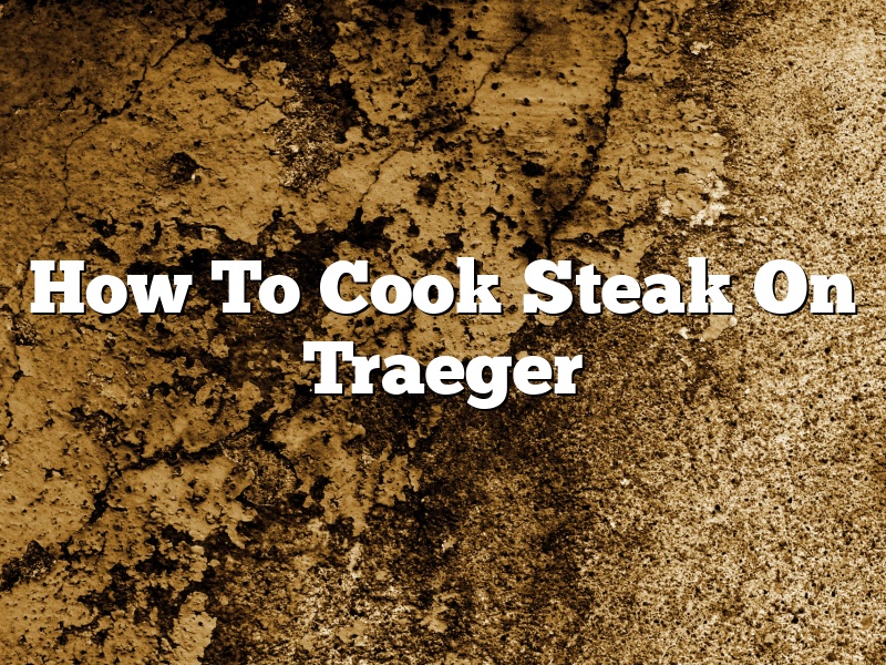 How To Cook Steak On Traeger