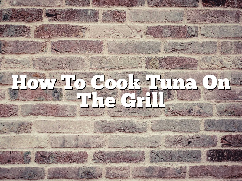 How To Cook Tuna On The Grill