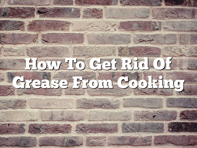 How To Get Rid Of Grease From Cooking